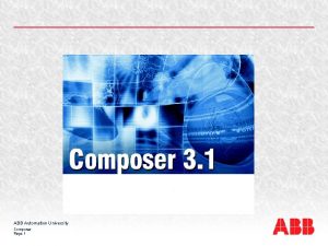 ABB Automation University Composer Page 1 Composer n
