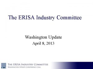The ERISA Industry Committee Washington Update April 8