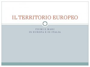 IL TERRITORIO EUROPEO FIUMI E MARI IN EUROPA