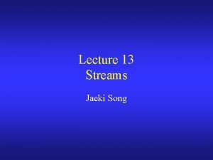 Lecture 13 Streams Jaeki Song Introduction Store information