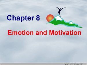 Chapter 8 Emotion and Motivation Copyright Allyn Bacon