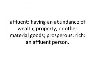 affluent having an abundance of wealth property or