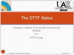 The DTTF Status Giuseppe Codispoti Universidad Autnoma de