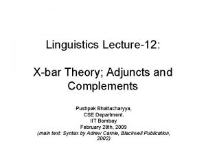 Linguistics Lecture12 Xbar Theory Adjuncts and Complements Pushpak