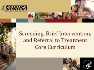 Screening Brief Intervention and Referral to Treatment Core