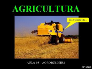 AGRICULTURA Eita tratorzo bo AULA 05 AGROBUSINESS 6