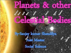 Planets other Celestial Bodies BySanjay kumar Shandilya Asst