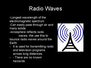 Radio Waves Longest wavelength of the electromagnetic spectrum