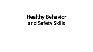 Healthy Behavior and Safety Skills Healthy Behavior Healthy