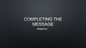 COMPLETING THE MESSAGE CHAPTER FOUR COMPLETING THE MESSAGE