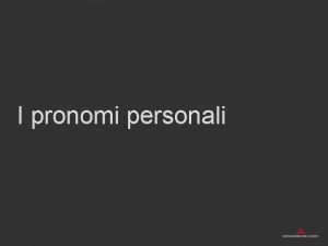 I pronomi personali Definizione 1 Il pronome personale