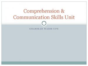 Comprehension Communication Skills Unit GRAMMAR WARMUPS Warmup 1