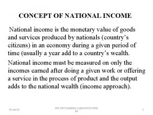 CONCEPT OF NATIONAL INCOME National income is the