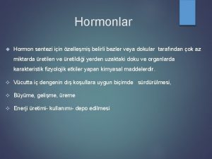 Hormonlar Hormon sentezi iin zellemi belirli bezler veya