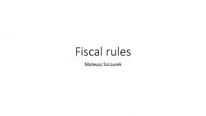 Fiscal rules Mateusz Szczurek Fiscal rules why bother