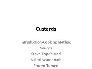 Custards IntroductionCooking Method Sauces Stove TopStirred BakedWater Bath