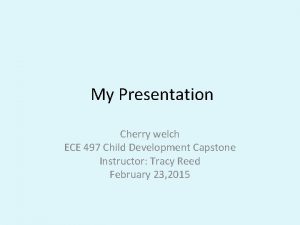 My Presentation Cherry welch ECE 497 Child Development
