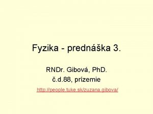 Fyzika prednka 3 RNDr Gibov Ph D d