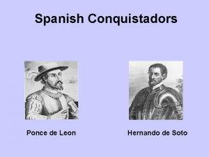 Spanish Conquistadors Ponce de Leon Hernando de Soto