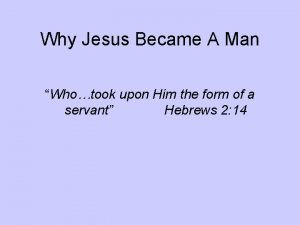 Why Jesus Became A Man Whotook upon Him