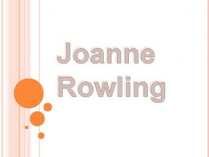 Joanne Rowling BIOGRAPHY She was born on the