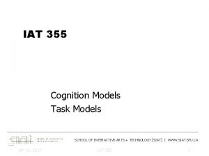 IAT 355 Cognition Models Task Models SCHOOL OF