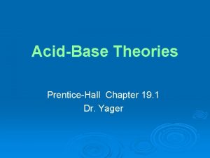 AcidBase Theories PrenticeHall Chapter 19 1 Dr Yager