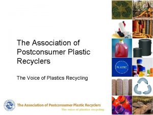 The Association of Postconsumer Plastic Recyclers The Voice