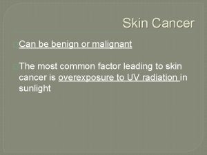 Skin Cancer Can The be benign or malignant