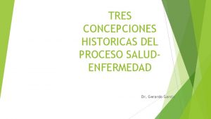 TRES CONCEPCIONES HISTORICAS DEL PROCESO SALUDENFERMEDAD Dr Gerardo