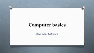 Computer basics Computer Software Software O Software is