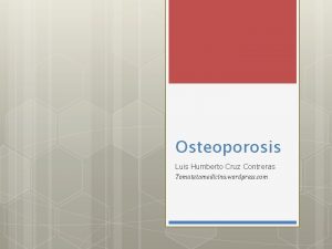 Osteoporosis Luis Humberto Cruz Contreras Tomatetumedicina wordpress com