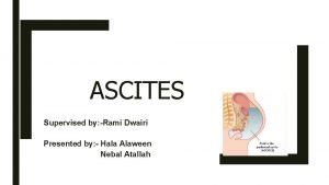ASCITES Supervised by Rami Dwairi Presented by Hala