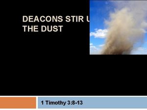 DEACONS STIR UP THE DUST 1 Timothy 3