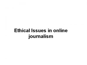 Ethical Issues in online journalism Ethical Issues in