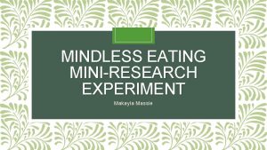 MINDLESS EATING MINIRESEARCH EXPERIMENT Makayla Massie Describe the