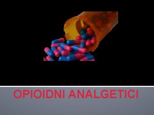 OPIOIDNI ANALGETICI Ciljevi podjela opioidnih analgetika mehanizmi djelovanja