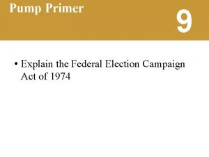 Pump Primer 9 Explain the Federal Election Campaign
