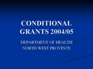 CONDITIONAL GRANTS 200405 DEPARTMENT OF HEALTH NORTH WEST