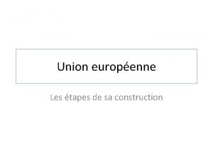 Union europenne Les tapes de sa construction Premire