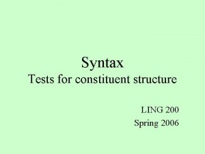 Syntax Tests for constituent structure LING 200 Spring