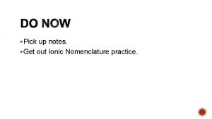 Pick up notes Get out Ionic Nomenclature practice