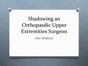 Shadowing an Orthopaedic Upper Extremities Surgeon Alec Wirstrom