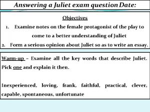 Answering a Juliet exam question Date Objectives 1