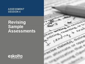 ASSESSMENT SESSION 4 Revising Sample Assessments Revising Sample