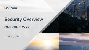 Security Overview ONF OIMT Core 20 th Feb