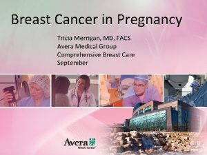 Breast Cancer in Pregnancy Tricia Merrigan MD FACS