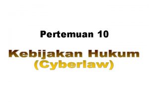 Pertemuan 10 I Cyberlaw Hukum pada prinsipnya merupakan