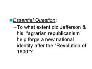 n Essential Question To what extent did Jefferson