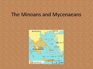 The Minoans and Mycenaeans The Greeks trace their